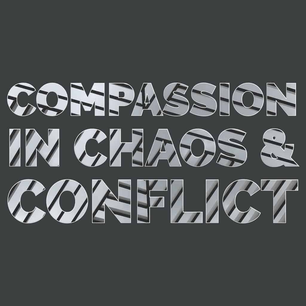 Featured image for “Compassion in Chaos and Conflict”